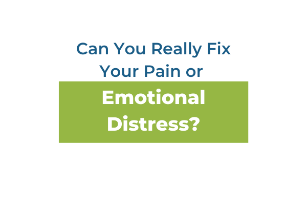 Can You Really Fix Your Pain or Emotional Distress?