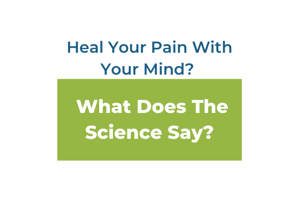 Heal Your Pain With Your Mind? What Does The Science Say?