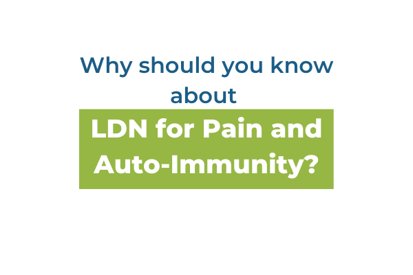 Why should you know about LDN for Pain and Auto-Immunity?