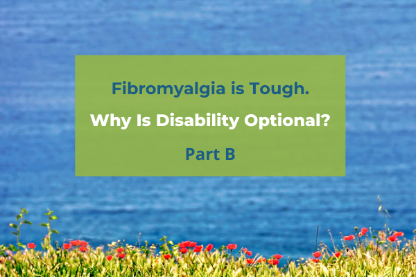Fibromyalgia is Tough. Why is Disability Optional? Part B