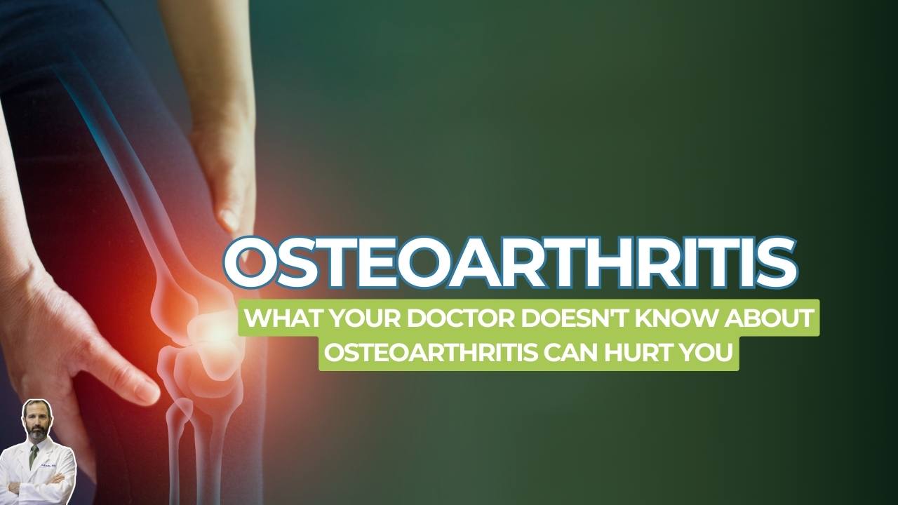 What Your Doc Doesn’t Know about Osteoarthritis Can Hurt you